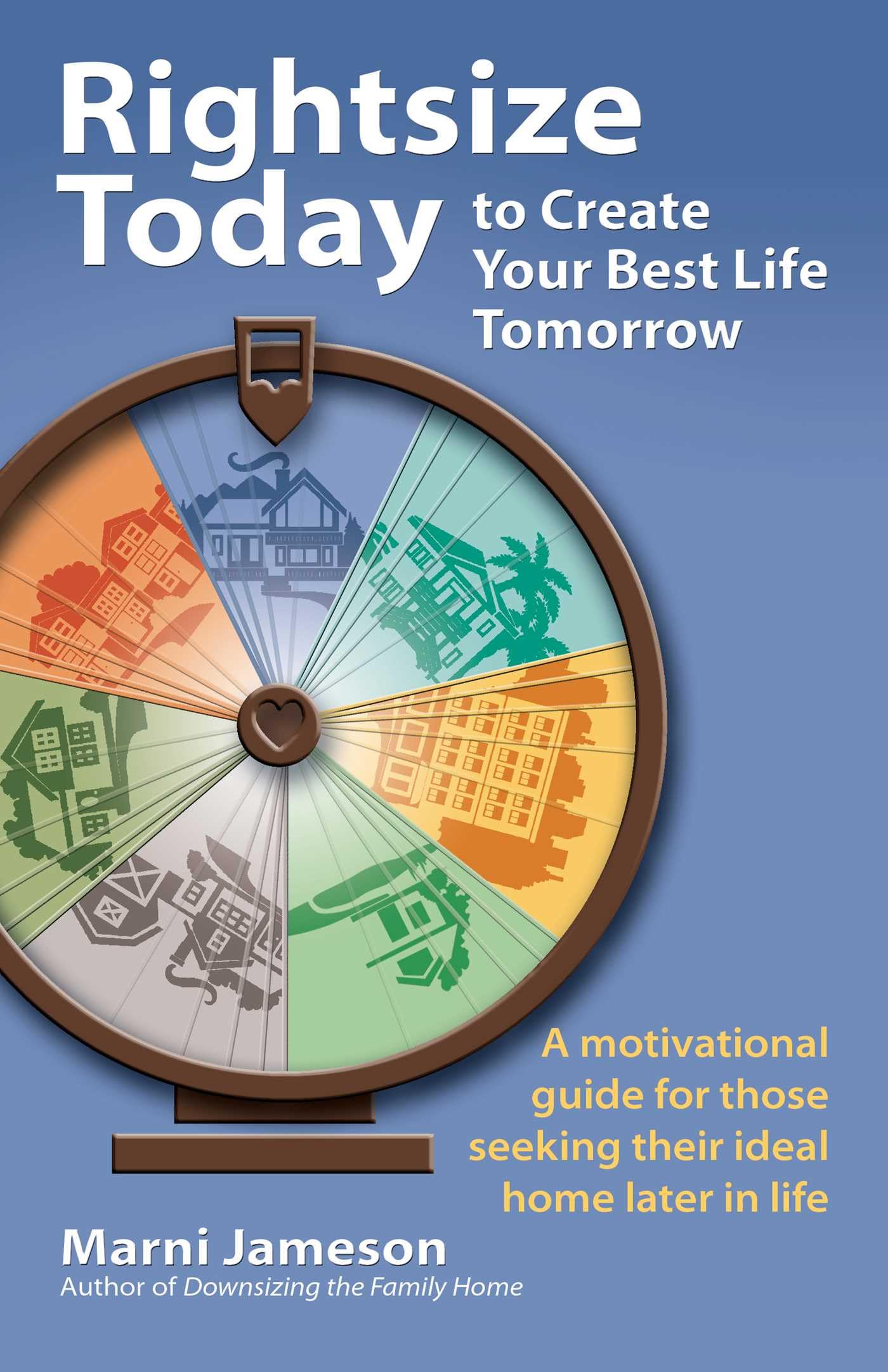 Rightsize Today to Create Your Best Life Tomorrow: A Motivational Guide for Those Seeking Their Ideal Home Later in Life - 1159