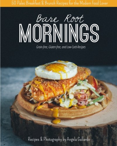 Bare Root Mornings: 50 Paleo Breakfast & Brunch Recipes for the Modern Food Lover - 5319