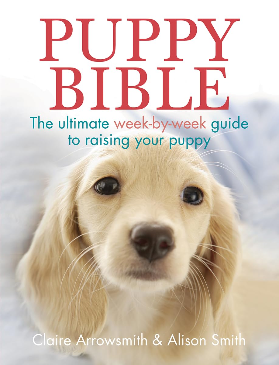 Puppy Bible: The Ultimate Week-by-Week Guide to Raising Your Puppy - 991