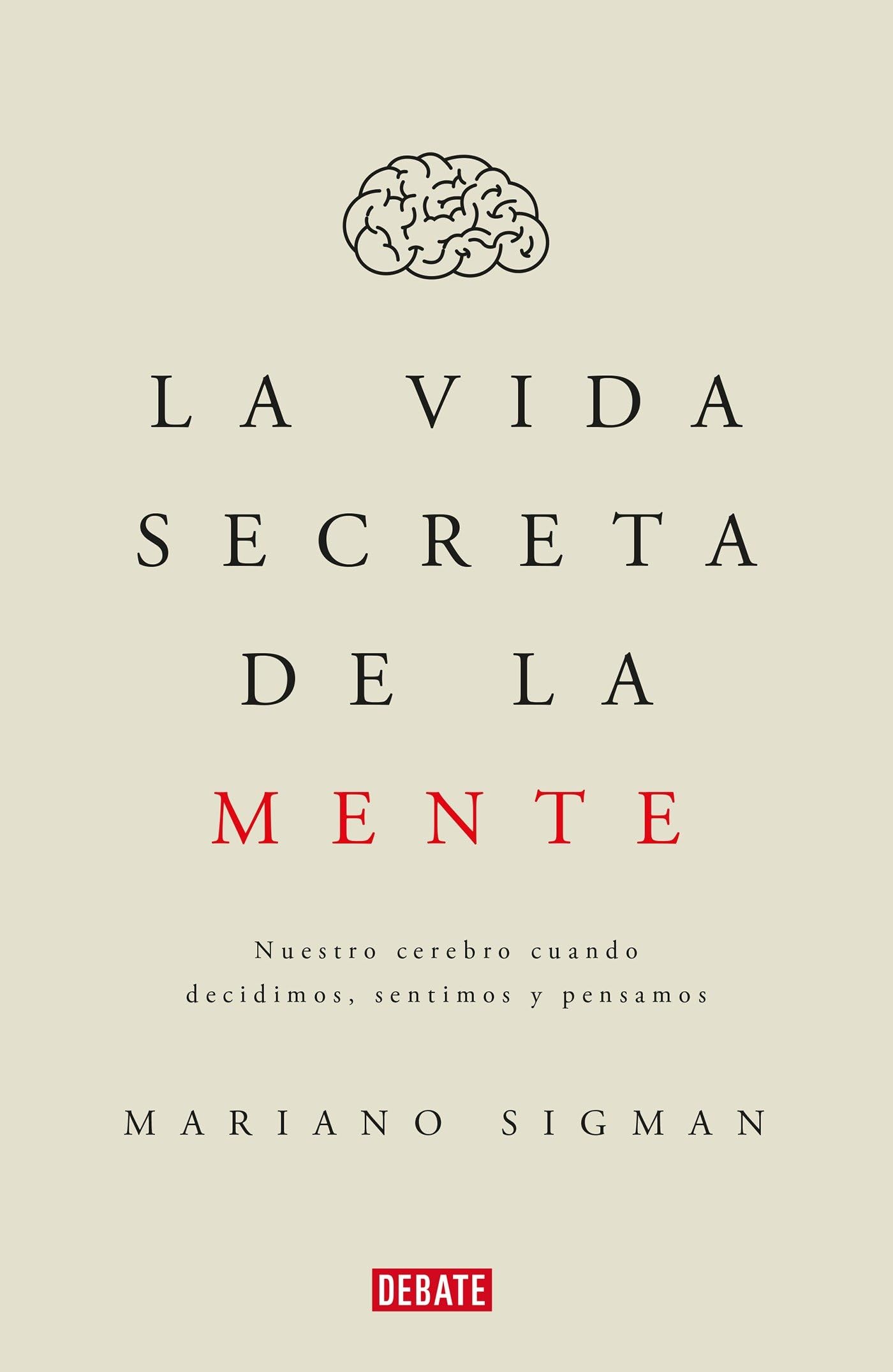 La vida secreta de la mente/The Secret Life of the Mind: How Your Brain Thinks, Feels, and Decides: Nuestro cerebro cuando decidimos, sentimos y pensamos (Spanish Edition) - 8057