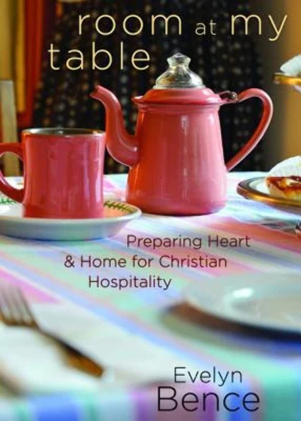 Room at My Table: Preparing Heart and Home for Christian Hospitality - 5273