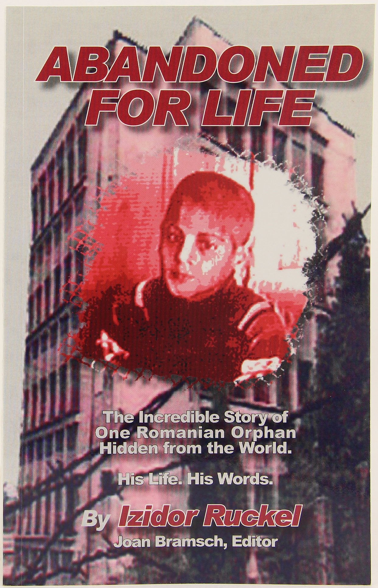 Abandoned For Life: The Incredible Storty of One Romanian Orphan Hidden From the World : His Life. His Words. - 9651