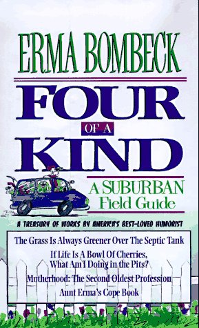 Four of a Kind: A Suburban Field Guide includes: The Grass is Always Greener Over the Sseptic Tank, If Life is a Bowl of Cherries, Aunt Erma's Cope Book and Motherhood, the Second Oldest Profession - 2343