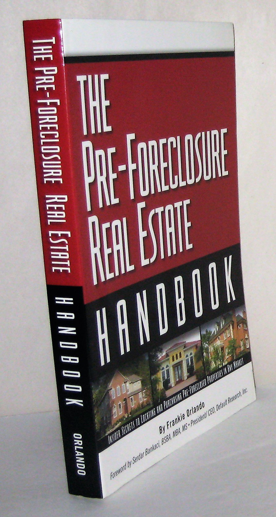 The Pre-Foreclosure Real Estate Handbook: Insider Secrets to Locating And Purchasing Pre-Foreclosed Properties in Any Market