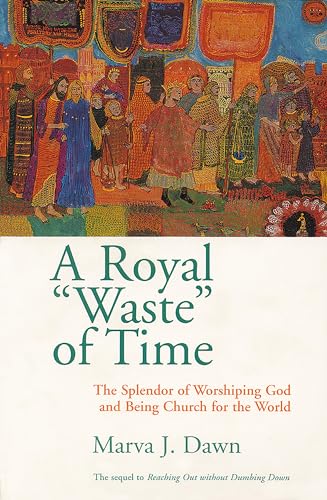 A Royal Waste of Time: The Splendor of Worshiping God and Being Church for the World - 4500