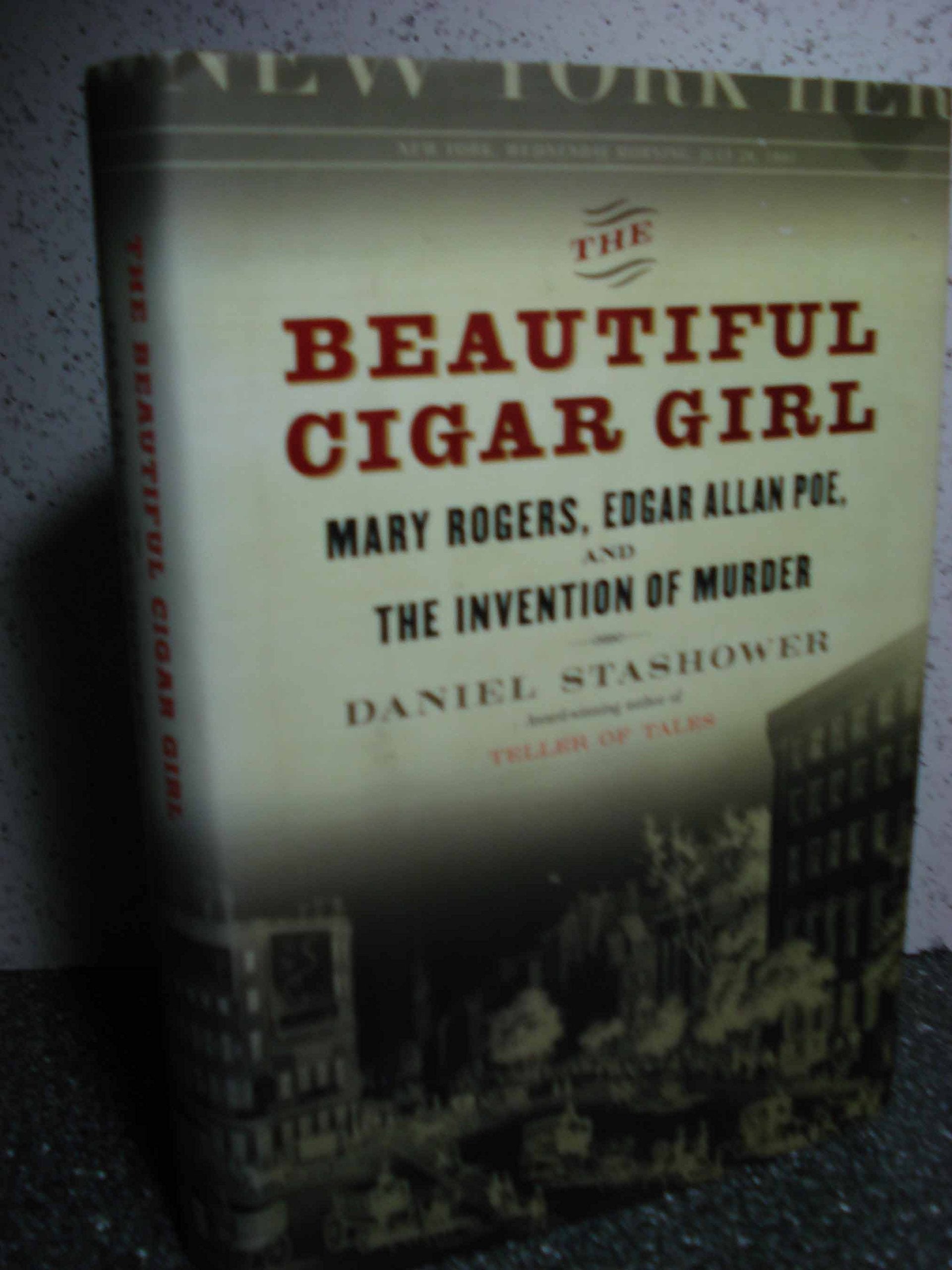 The Beautiful Cigar Girl: Mary Rogers, Edgar Allan Poe, and the Invention of Murder - 1607