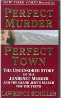 Perfect Murder, Perfect Town: The Uncensored Story Of The Jonbenet Murder And The Grand Jury's Search For The Truth