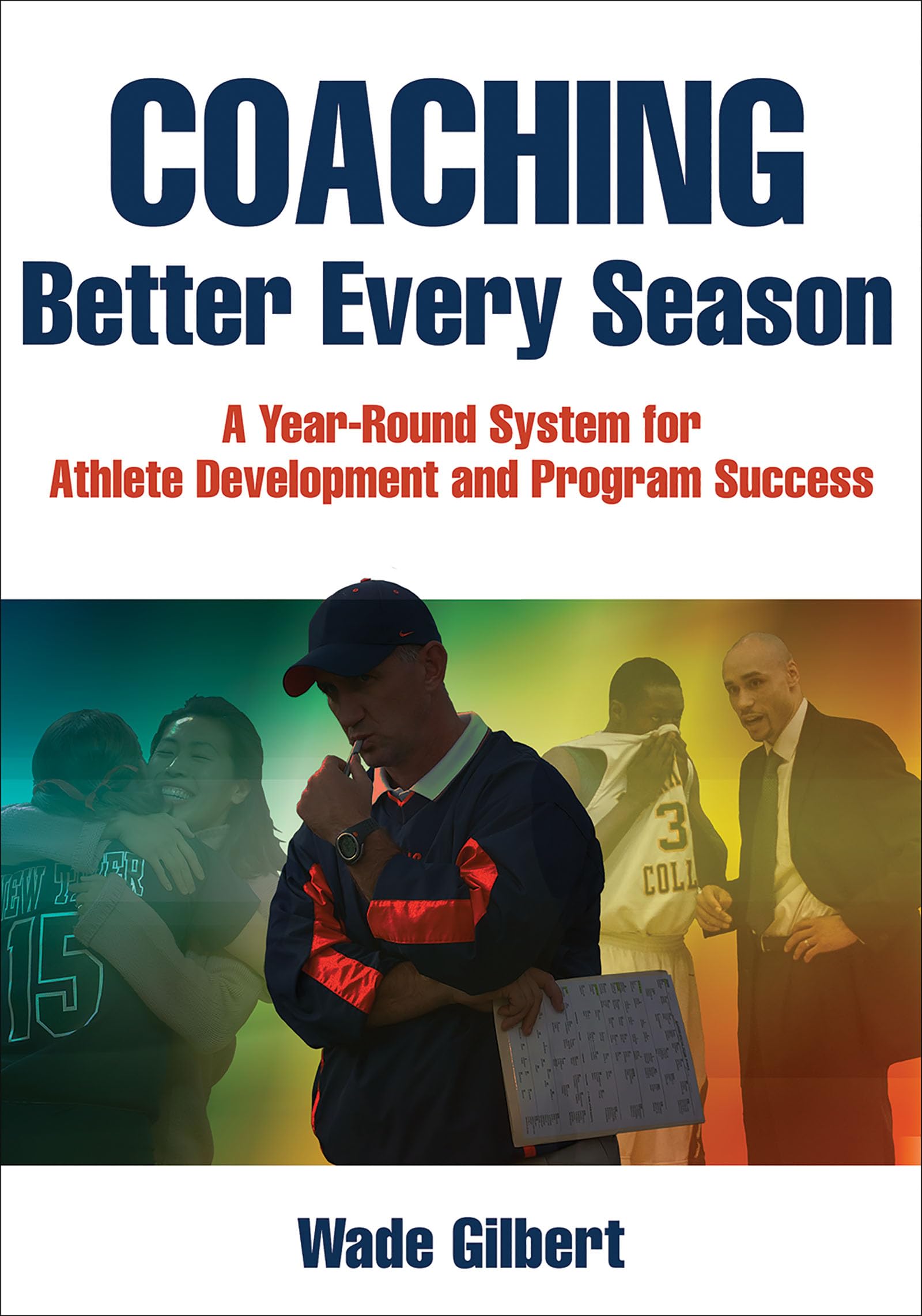 Coaching Better Every Season: A year-round system for athlete development and program success - 8271