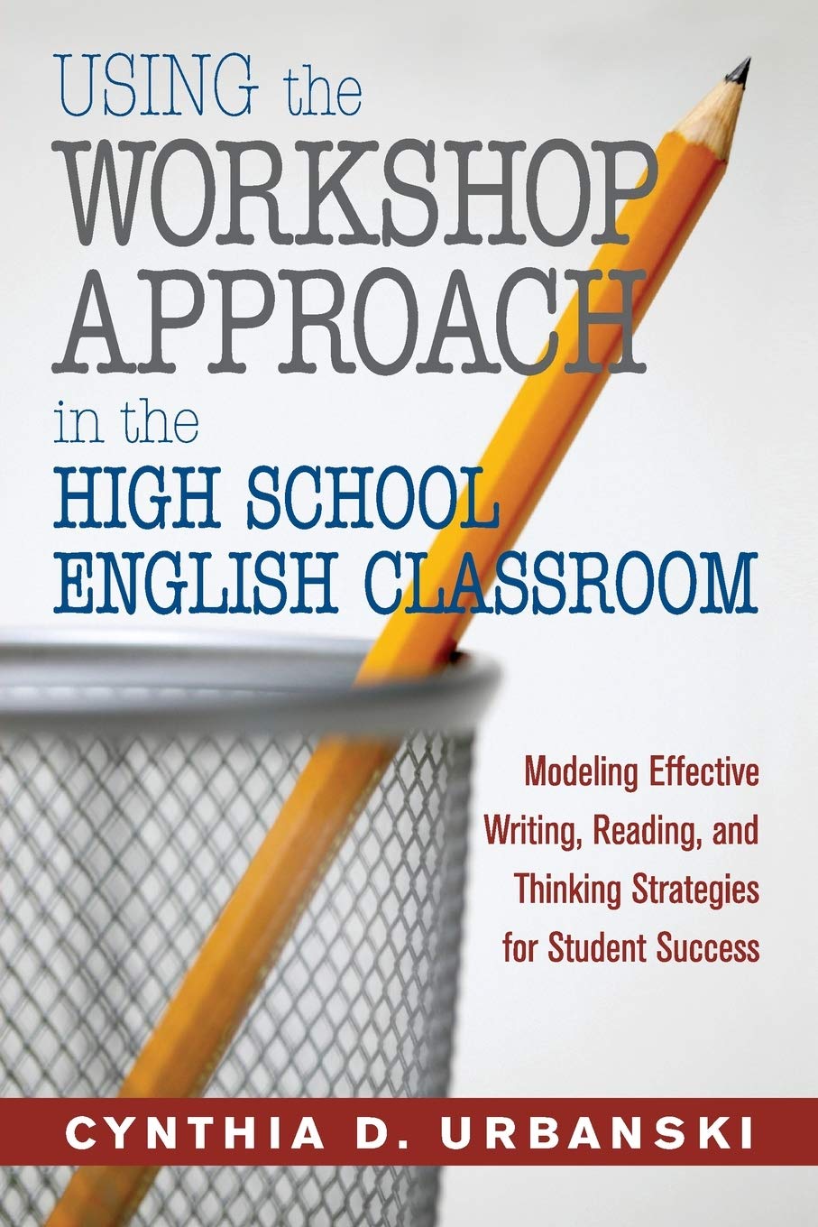 Using the Workshop Approach in the High School English Classroom: Modeling Effective Writing, Reading, and Thinking Strategies for Student Success - 8649