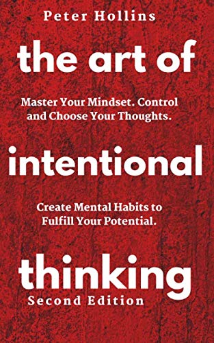 The Art of Intentional Thinking: Master Your Mindset. Control and Choose Your Thoughts. Create Mental Habits to Fulfill Your Potential (Second Edition) (Mental Models for Better Living) - 795