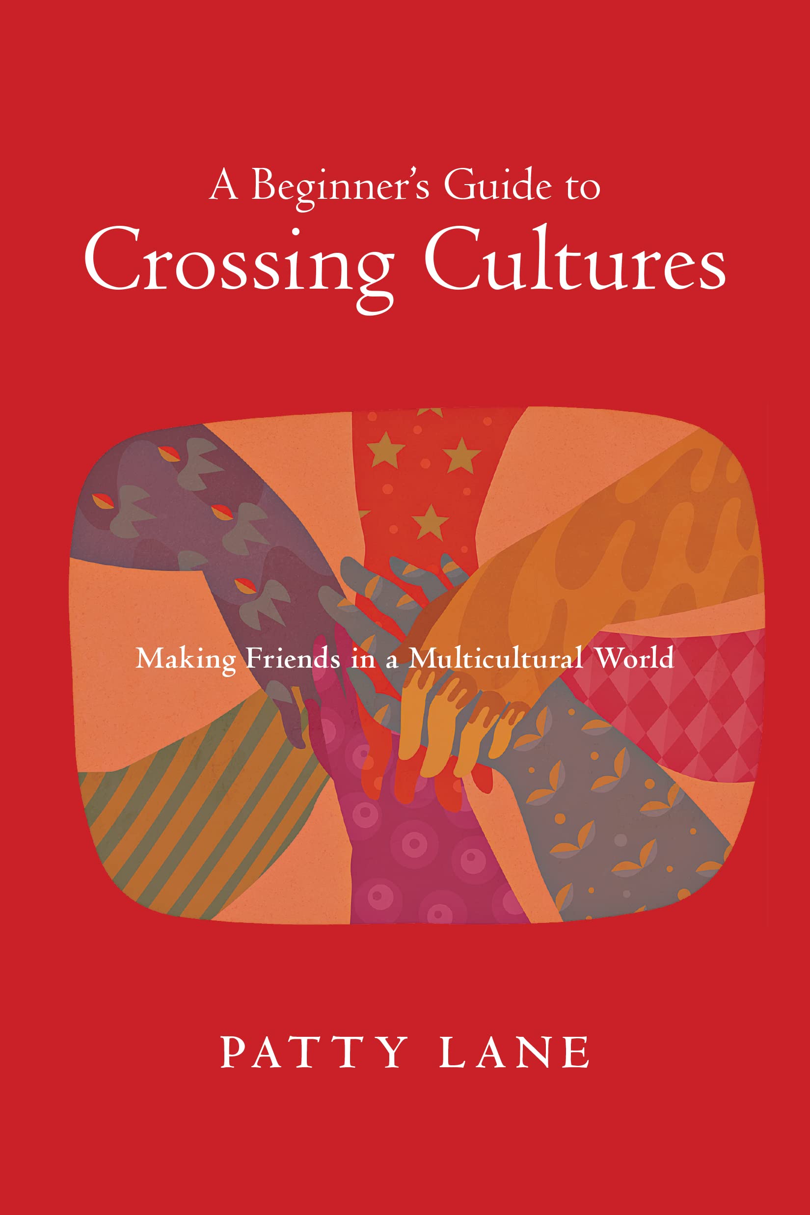 A Beginner's Guide to Crossing Cultures: Making Friends in a Multicultural World - 9346