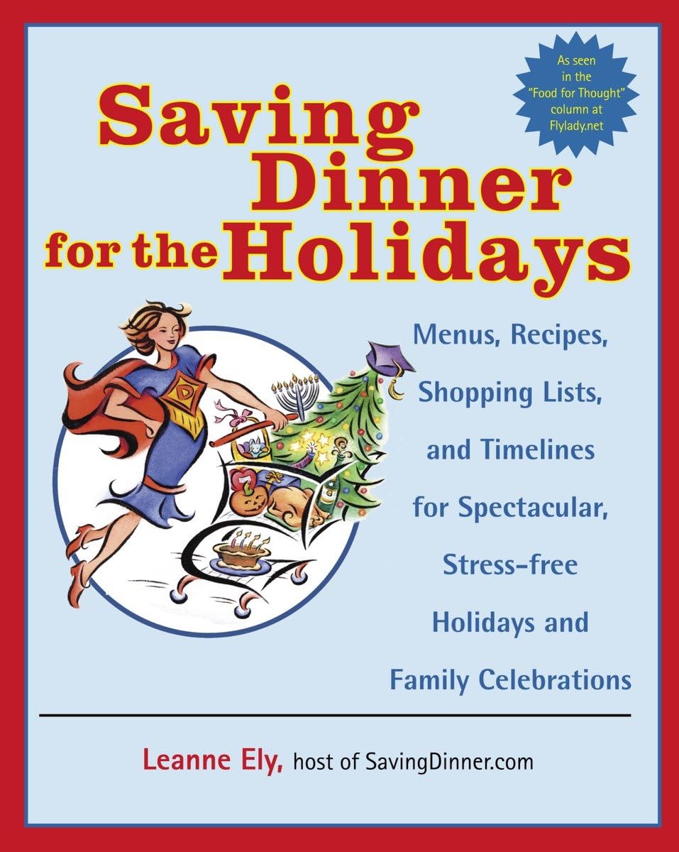 Saving Dinner for the Holidays: Menus, Recipes, Shopping Lists, and Timelines for Spectacular, Stress-free Holidays and Family Celebrations: A Cookbook - 6699