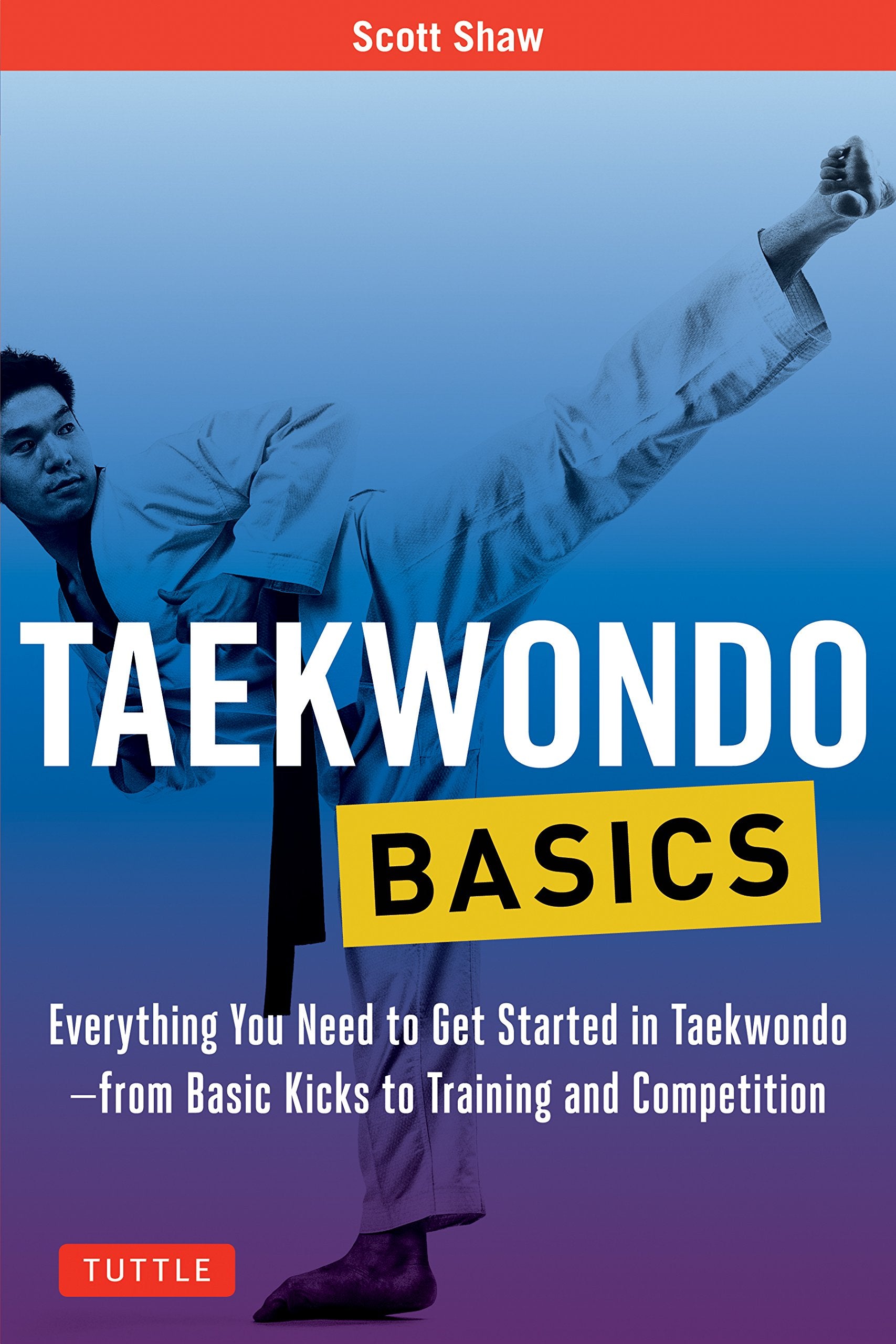 Taekwondo Basics: Everything You Need to Get Started in Taekwondo - from Basic Kicks to Training and Competition (Tuttle Martial Arts Basics) - 8685