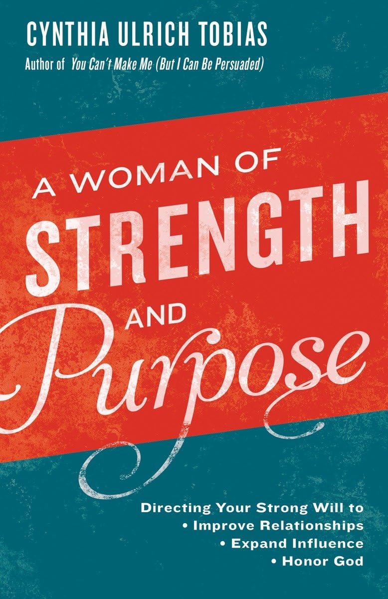 A Woman of Strength and Purpose: Directing Your Strong Will to Improve Relationships, Expand Influence, and Honor God - 2078