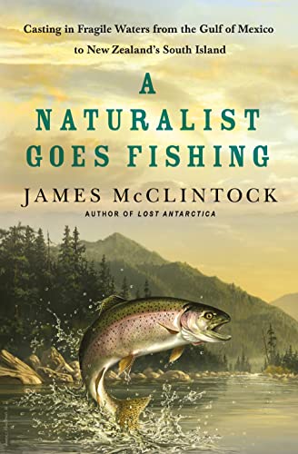 A Naturalist Goes Fishing: Casting in Fragile Waters from the Gulf of Mexico to New Zealand's South Island - 3949