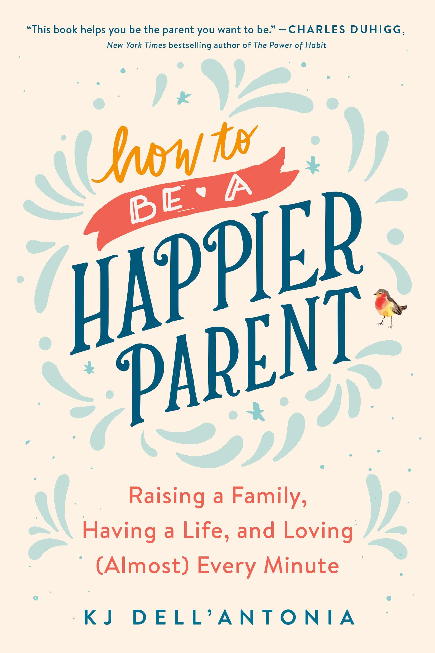 How to be a Happier Parent: Raising a Family, Having a Life, and Loving (Almost) Every Minute - 726