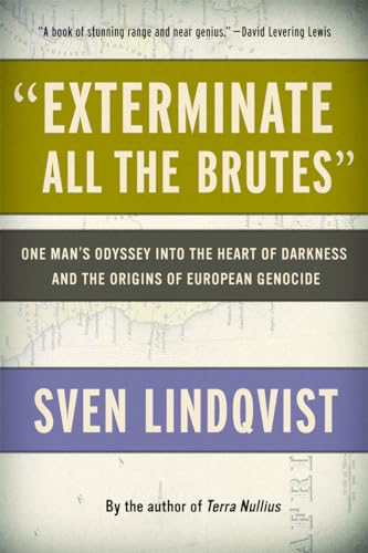 "Exterminate All the Brutes": One Man's Odyssey into the Heart of Darkness and the Origins of European Genocide - 1631
