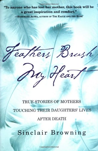 Feathers Brush My Heart: True Stories of Mothers Touching Their Daughters' Lives After Death - 5520