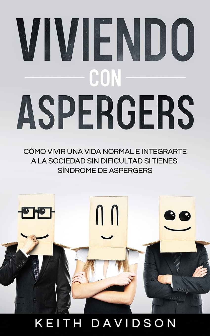 Viviendo con Aspergers: Cómo Vivir una Vida Normal e Integrarte a la Sociedad sin Dificultad si Tienes Síndrome de Aspergers (Spanish Edition) - 4748