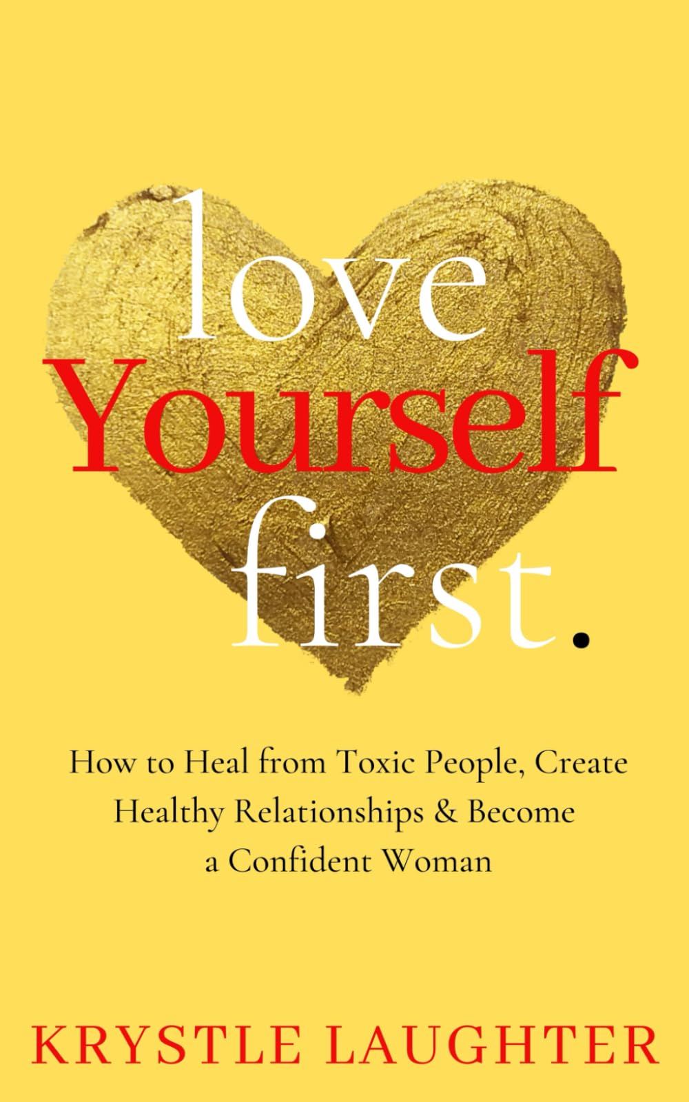 Love Yourself First: How to Heal from Toxic People, Create Healthy Relationships & Become a Confident Woman (The Love Yourself First Series) - 9458