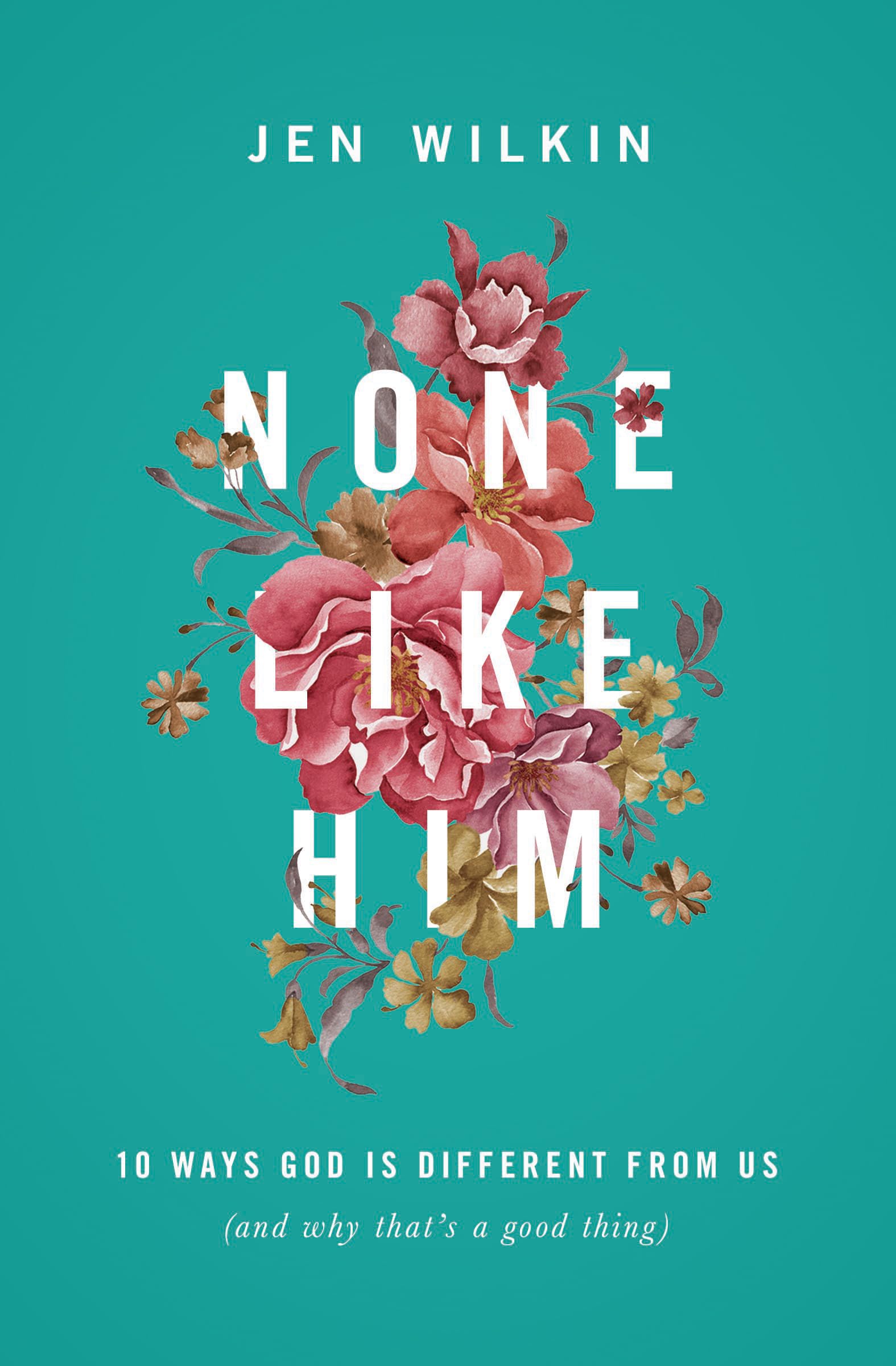 None Like Him: 10 Ways God Is Different from Us (and Why That's a Good Thing) - 1624