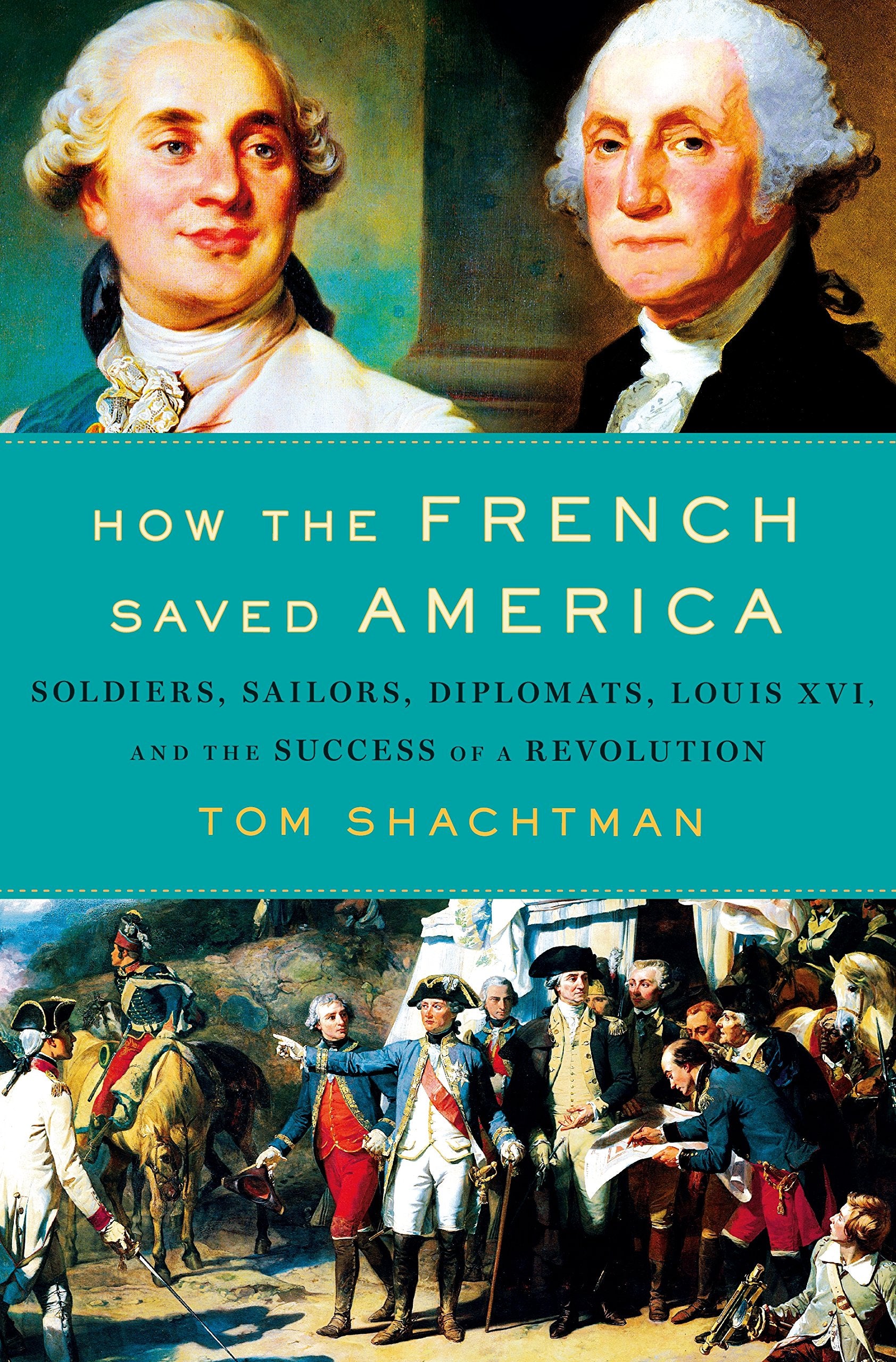 How the French Saved America: Soldiers, Sailors, Diplomats, Louis XVI, and the Success of a Revolution - 7360