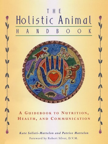 The Holistic Animal Handbook: A Guidebook to Nutrition, Health, and Communication