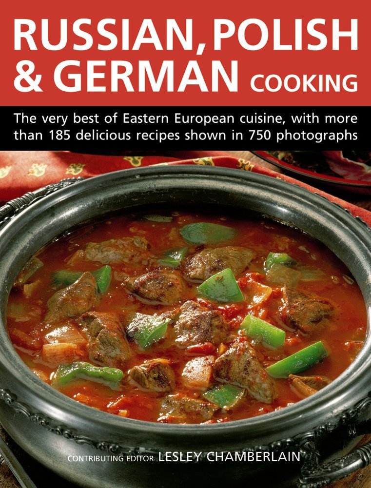 Russian, Polish & German Cooking: The Very Best Of Eastern European Cuisine, With More Than 185 Delicious Recipes Shown In 750 Photographs - 4205