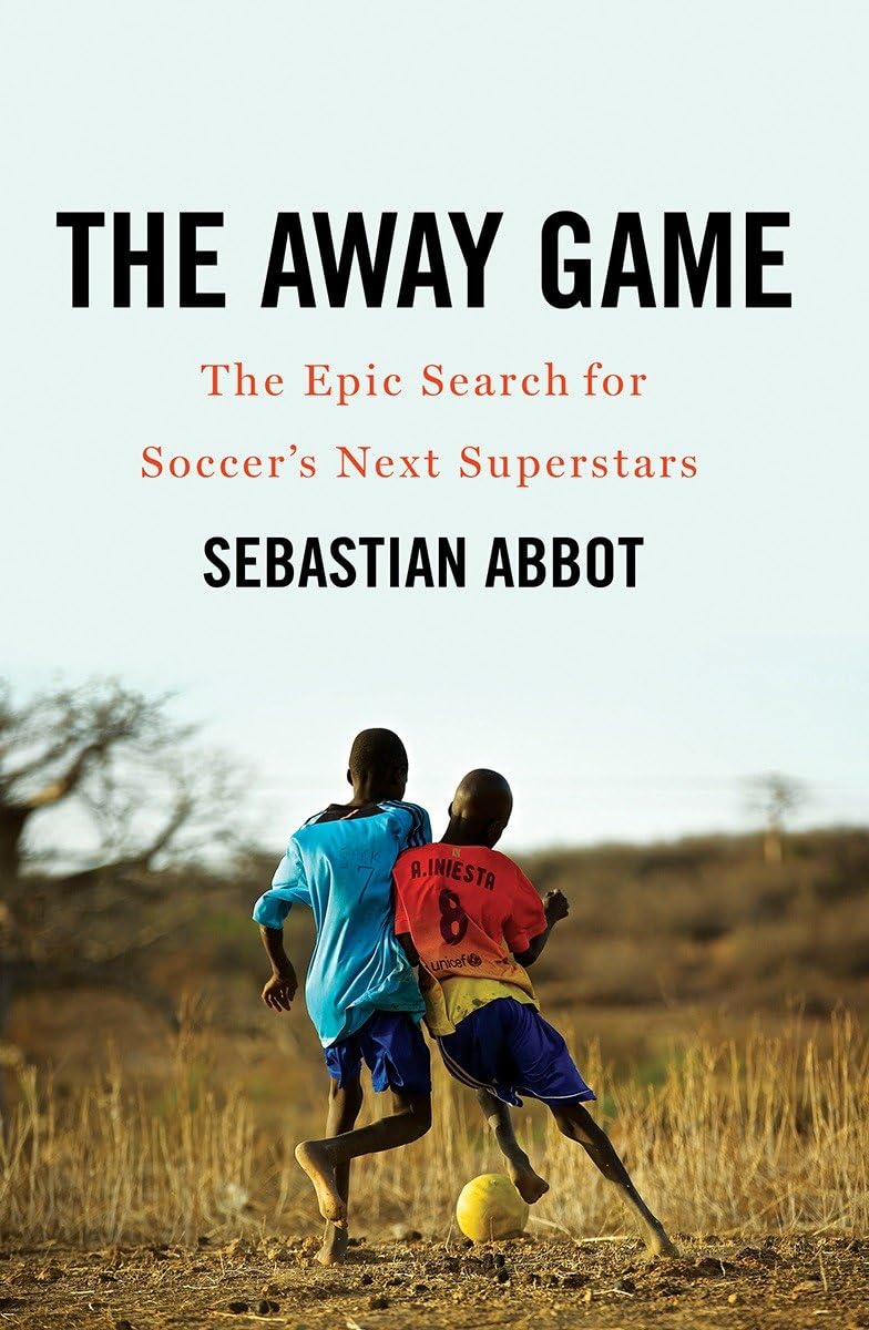 The Away Game: The Epic Search for Soccer's Next Superstars - 1893