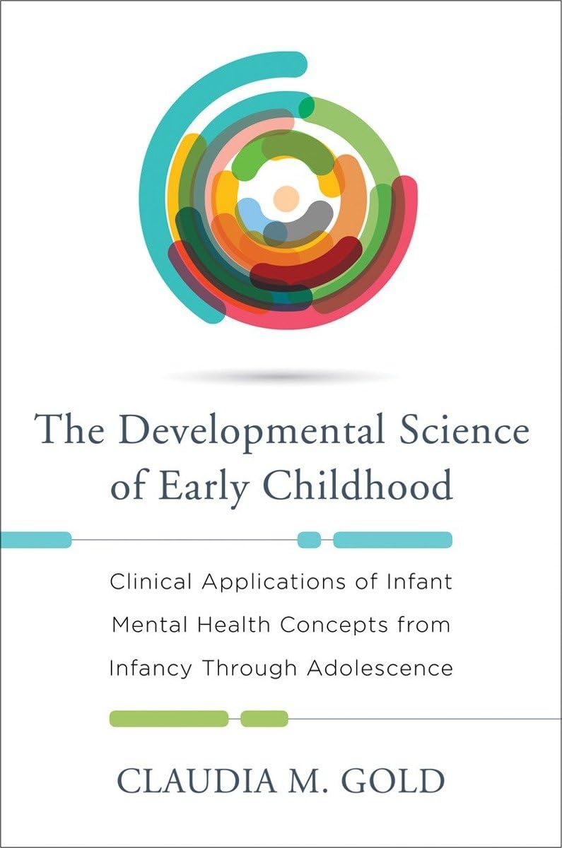 The Developmental Science of Early Childhood: Clinical Applications of Infant Mental Health Concepts From Infancy Through Adolescence - 9263