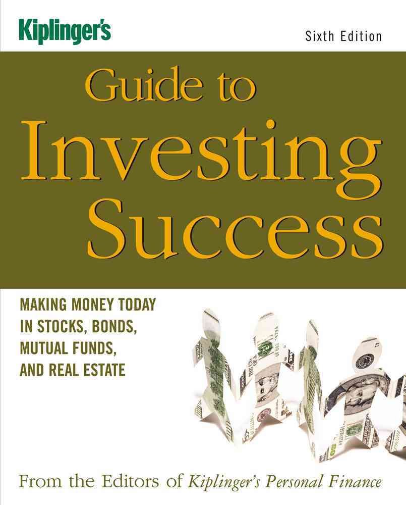 Kiplinger's Guide to Investing Success: Making Money Today in Stocks, Bonds, Mutual Funds, and the Real Estate (Kiplinger's Personal Finance) - 7706