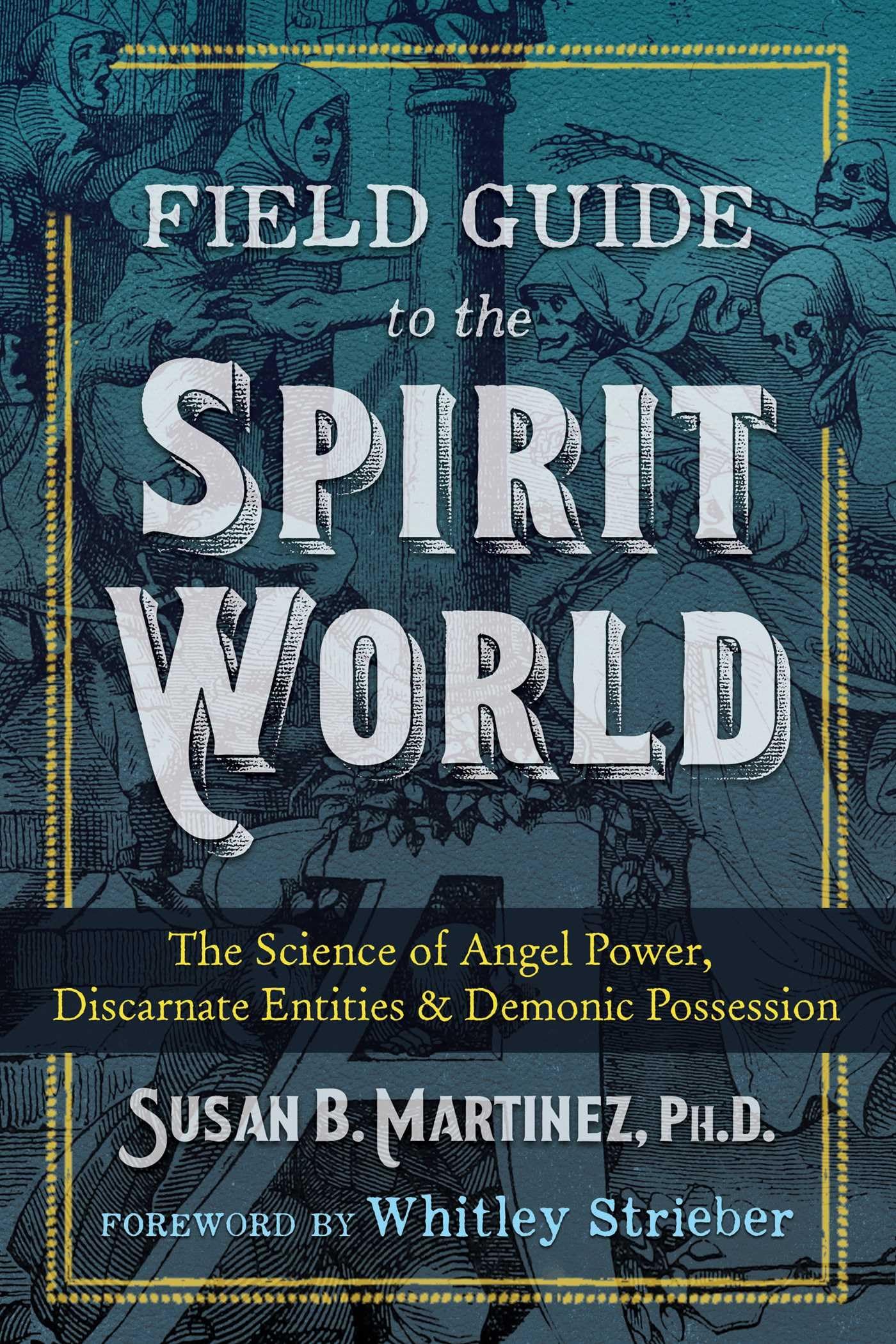 Field Guide to the Spirit World: The Science of Angel Power, Discarnate Entities, and Demonic Possession - 9410