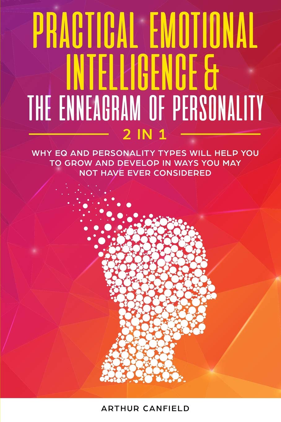 Practical Emotional Intelligence & The Enneagram Of Personality 2 In 1: Why EQ And Personality Types Will Help You To Grow And Develop In Ways You May Not Have Ever Considered - 9666