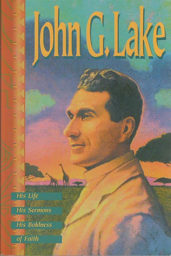 John G. Lake: His Life, His Sermons, His Boldness of Faith - 1531