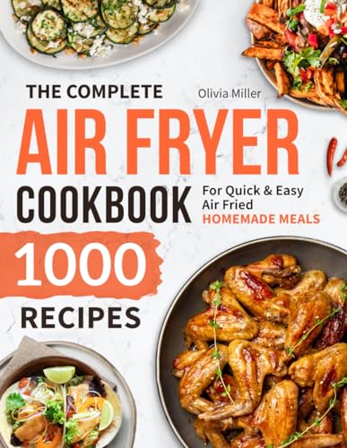 The Complete Air Fryer Cookbook: 1000 Recipes For Quick & Easy Air Fried Homemade Meals