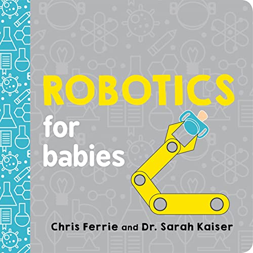 Robotics for Babies: An Engineering Baby Learning Book from the #1 Science Author for Kids (Science and STEM Gift for Engineers) (Baby University) - 8052