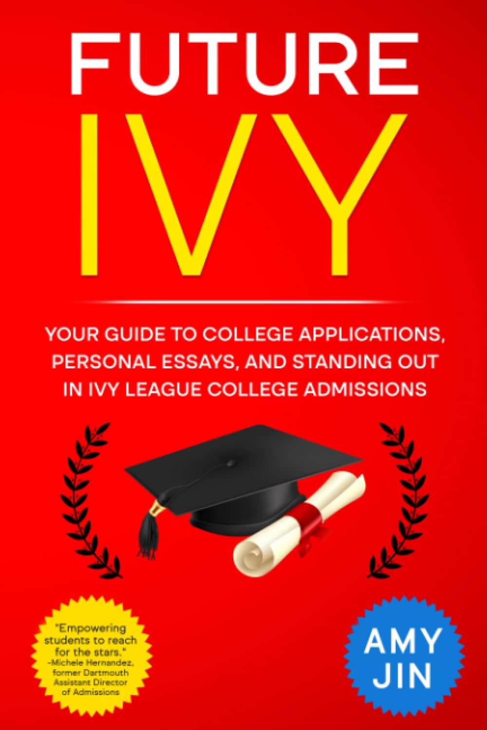 Future Ivy: Your guide to college applications, personal essays, and standing out in Ivy League college admissions - 7468